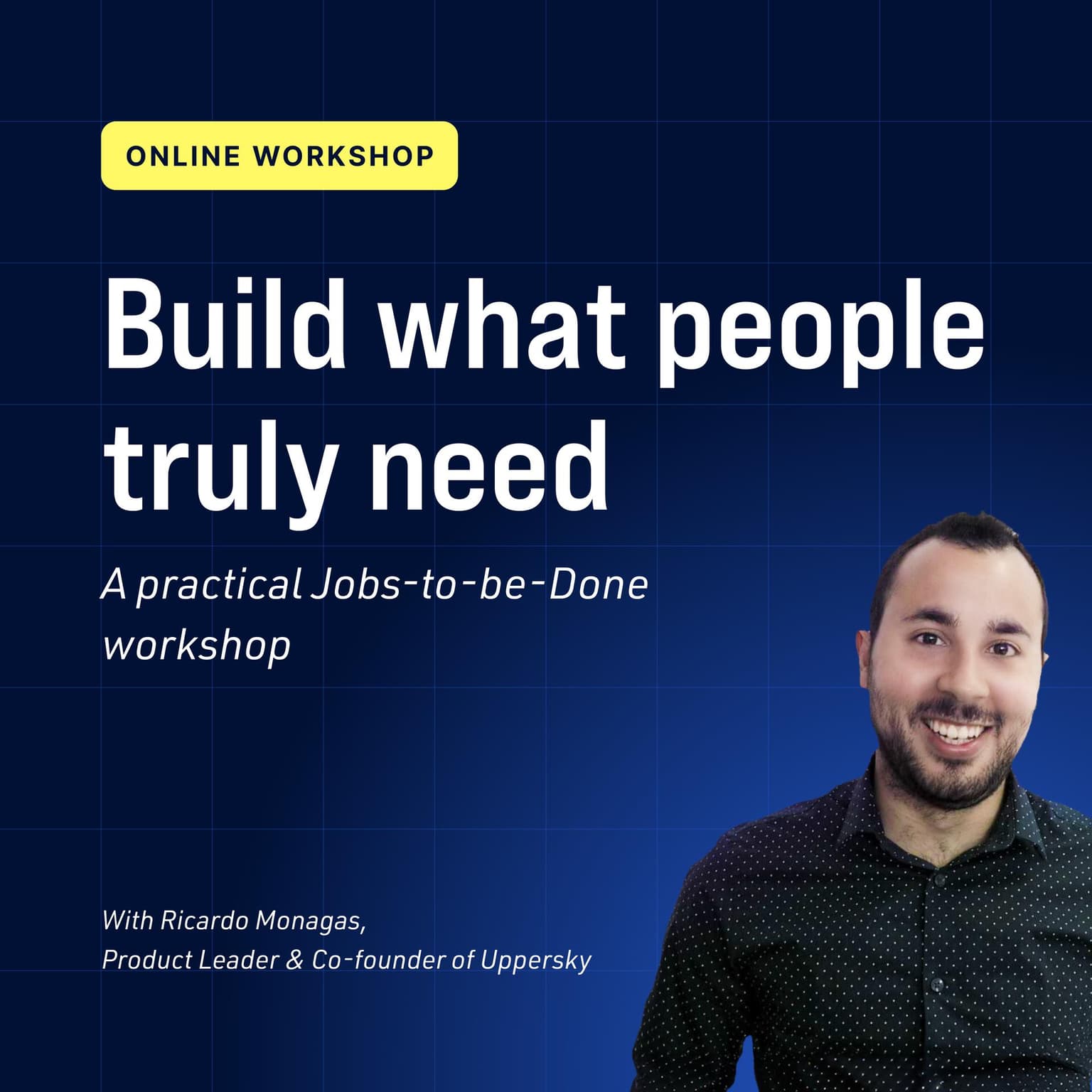 Build what people truly need: A practical Jobs-to-be-Done workshop (Online)